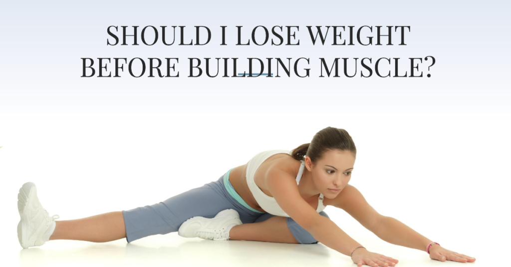 should i lose weight before building muscle